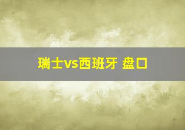 瑞士vs西班牙 盘口